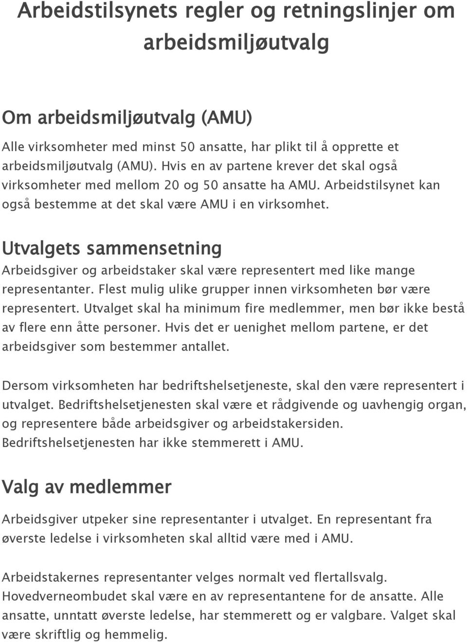 Utvalgets sammensetning Arbeidsgiver og arbeidstaker skal være representert med like mange representanter. Flest mulig ulike grupper innen virksomheten bør være representert.