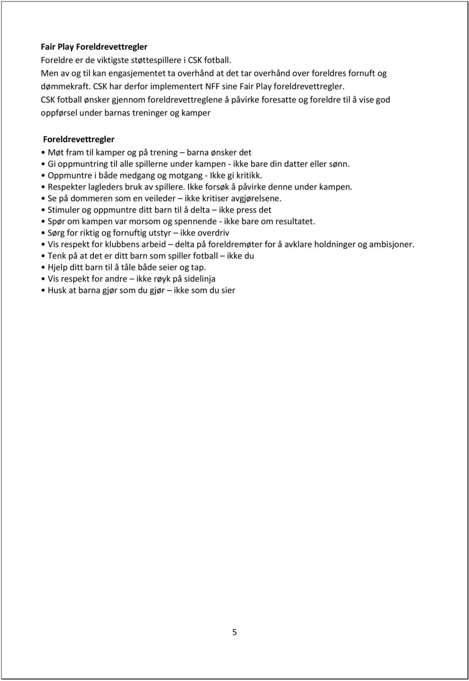 CSK fotball ønsker gjennom foreldrevettreglene å påvirke foresatte og foreldre til å vise god oppførsel under barnas treninger og kamper Foreldrevettregler Møt fram til kamper og på trening barna