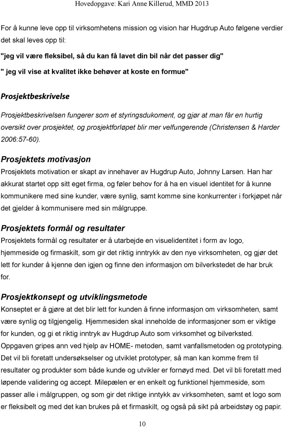 blir mer velfungerende (Christensen & Harder 2006:57-60). Prosjektets motivasjon Prosjektets motivation er skapt av innehaver av Hugdrup Auto, Johnny Larsen.