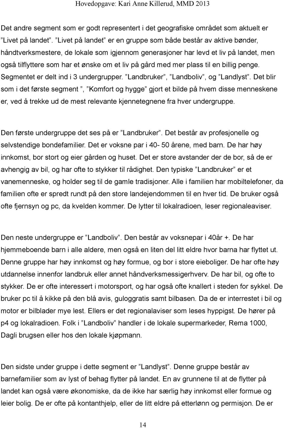 gård med mer plass til en billig penge. Segmentet er delt ind i 3 undergrupper. Landbruker, Landboliv, og Landlyst.