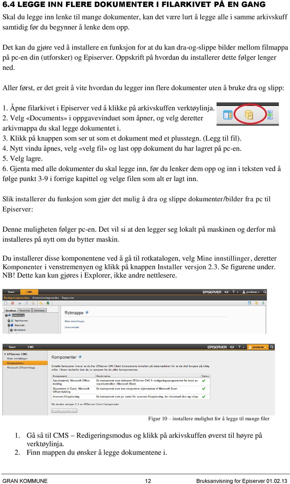 Aller først, er det greit å vite hvordan du legger inn flere dokumenter uten å bruke dra og slipp: 1. Åpne filarkivet i Episerver ved å klikke på arkivskuffen verktøylinja. 2.