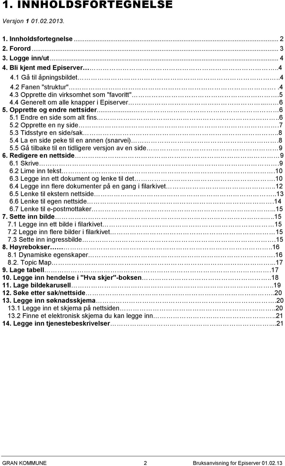 4 La en side peke til en annen (snarvei).8 5.5 Gå tilbake til en tidligere versjon av en side 9 6. Redigere en nettside 9 6.1 Skrive.9 6.2 Lime inn tekst.10 6.