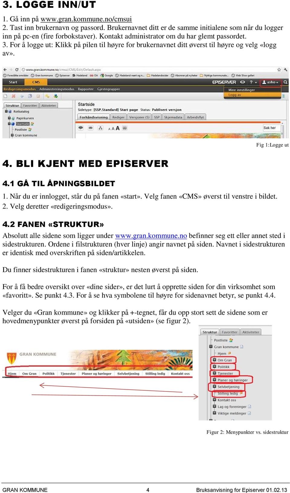 1 GÅ TIL ÅPNINGSBILDET 1. Når du er innlogget, står du på fanen «start». Velg fanen «CMS» øverst til venstre i bildet. 2. Velg deretter «redigeringsmodus». 4.