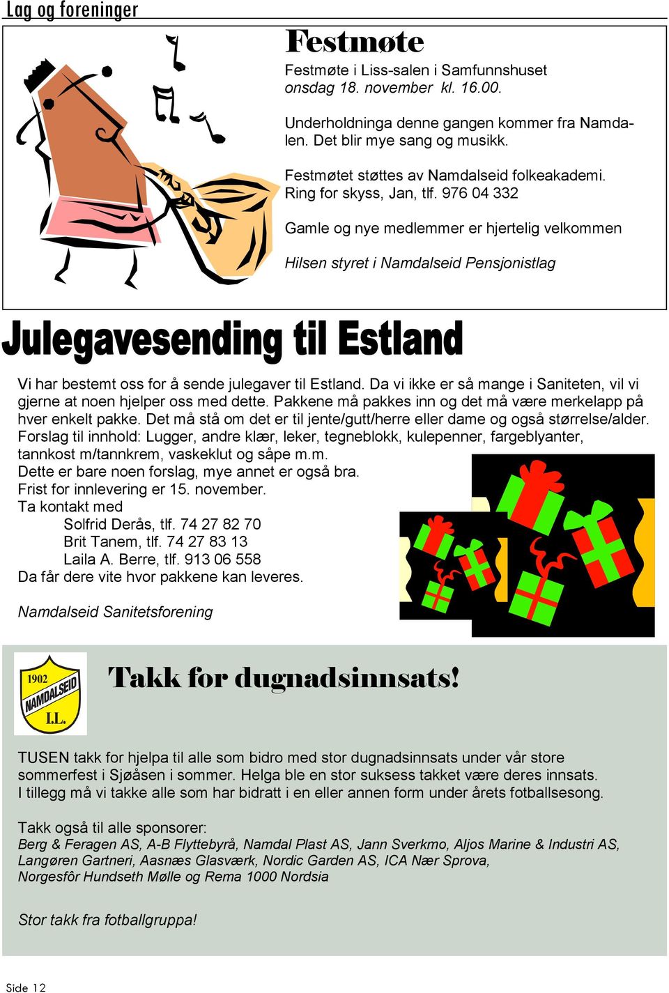 976 04 332 Gamle og nye medlemmer er hjertelig velkommen Hilsen styret i Pensjonistlag Vi har bestemt oss for å sende julegaver til Estland.