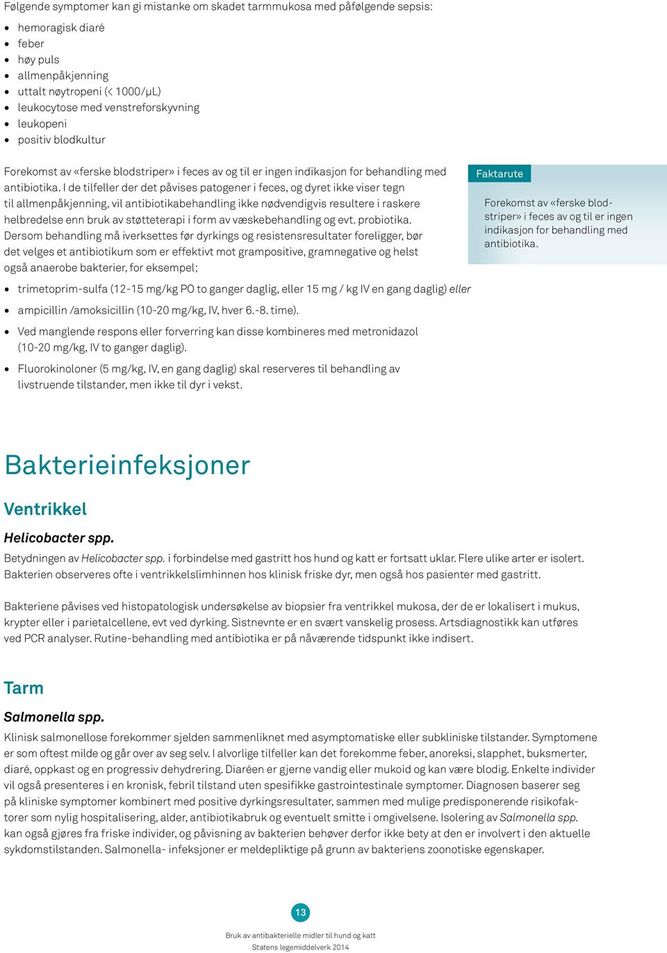 I de tilfeller der det påvises patogener i feces, og dyret ikke viser tegn til allmenpåkjenning, vil antibiotikabehandling ikke nødvendigvis resultere i raskere helbredelse enn bruk av støtteterapi i