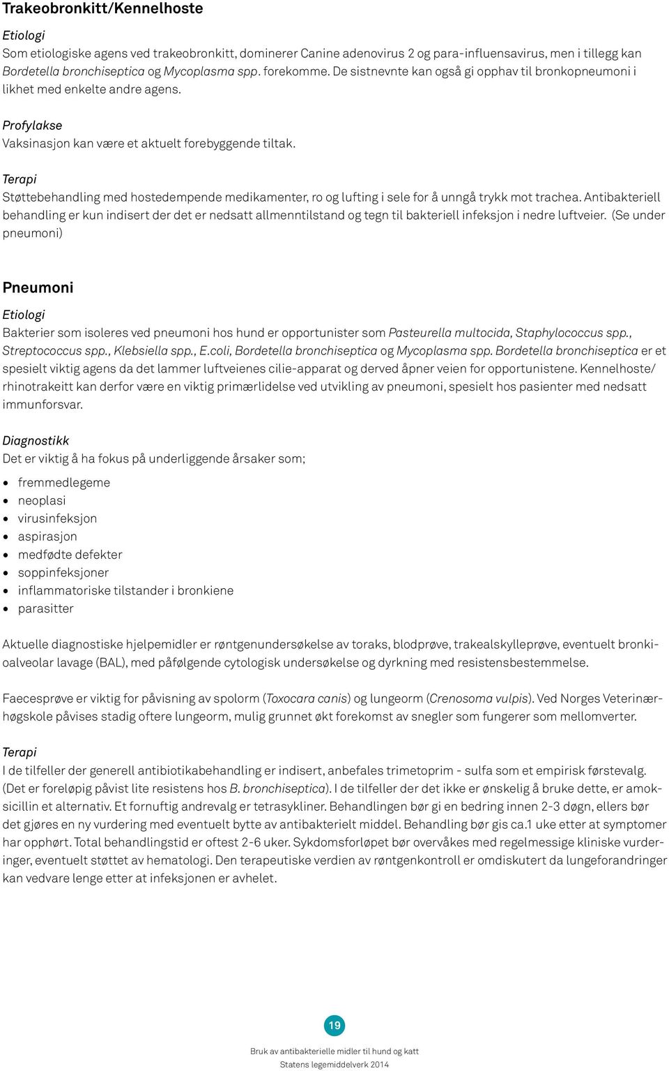 Terapi Støttebehandling med hostedempende medikamenter, ro og lufting i sele for å unngå trykk mot trachea.