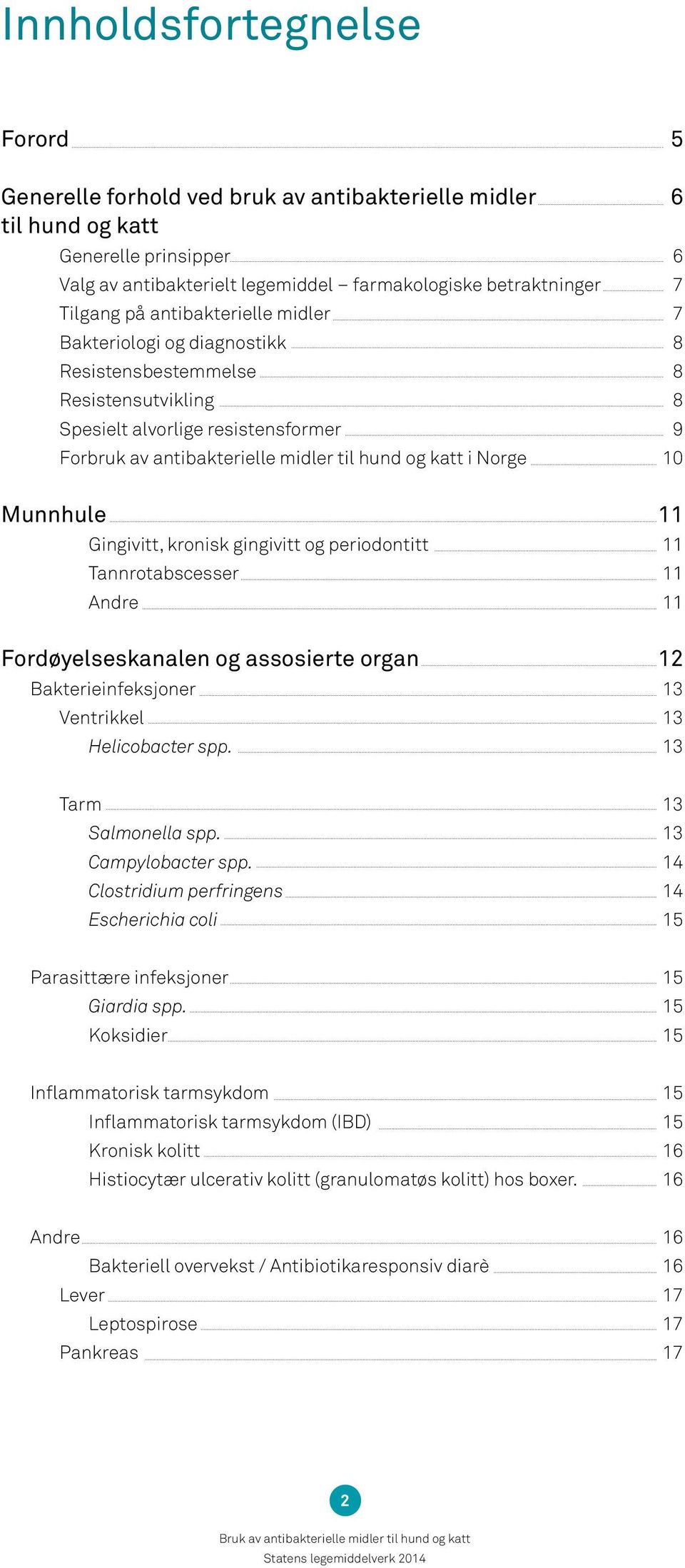 Munnhule 11 Gingivitt, kronisk gingivitt og periodontitt 11 Tannrotabscesser 11 Andre 11 Fordøyelseskanalen og assosierte organ 12 Bakterieinfeksjoner 13 Ventrikkel 13 Helicobacter spp.