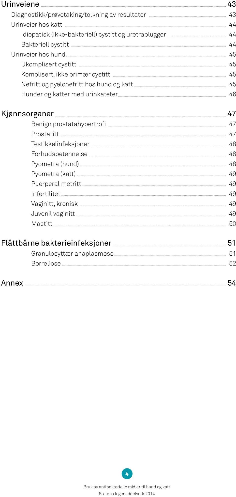 urinkateter 46 Kjønnsorganer 47 Benign prostatahypertrofi 47 Prostatitt 47 Testikkelinfeksjoner 48 Forhudsbetennelse 48 Pyometra (hund) 48 Pyometra (katt) 49