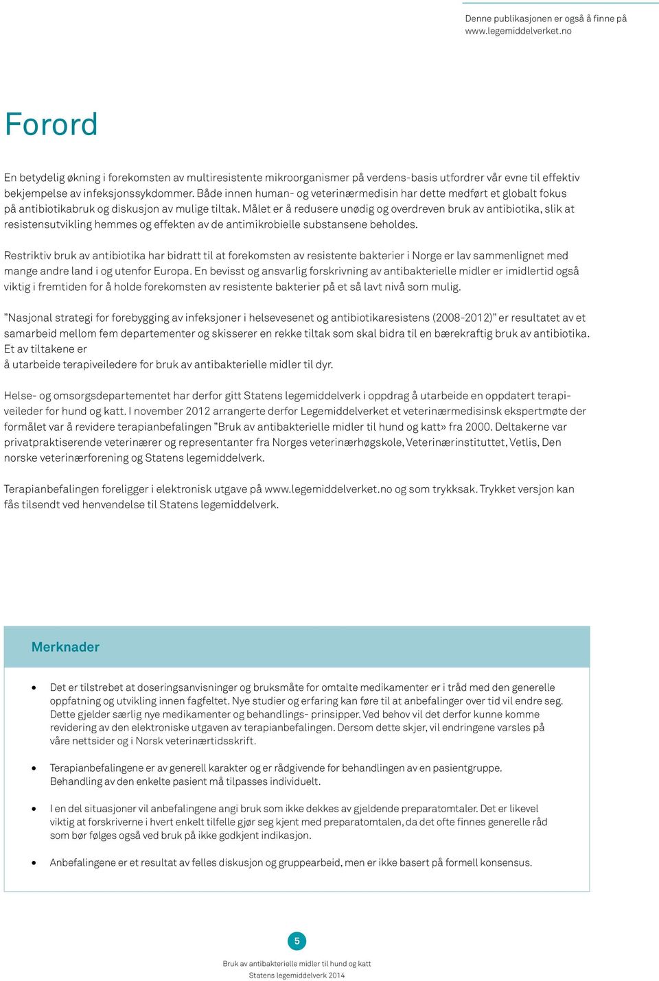 Både innen human- og veterinærmedisin har dette medført et globalt fokus på antibiotikabruk og diskusjon av mulige tiltak.