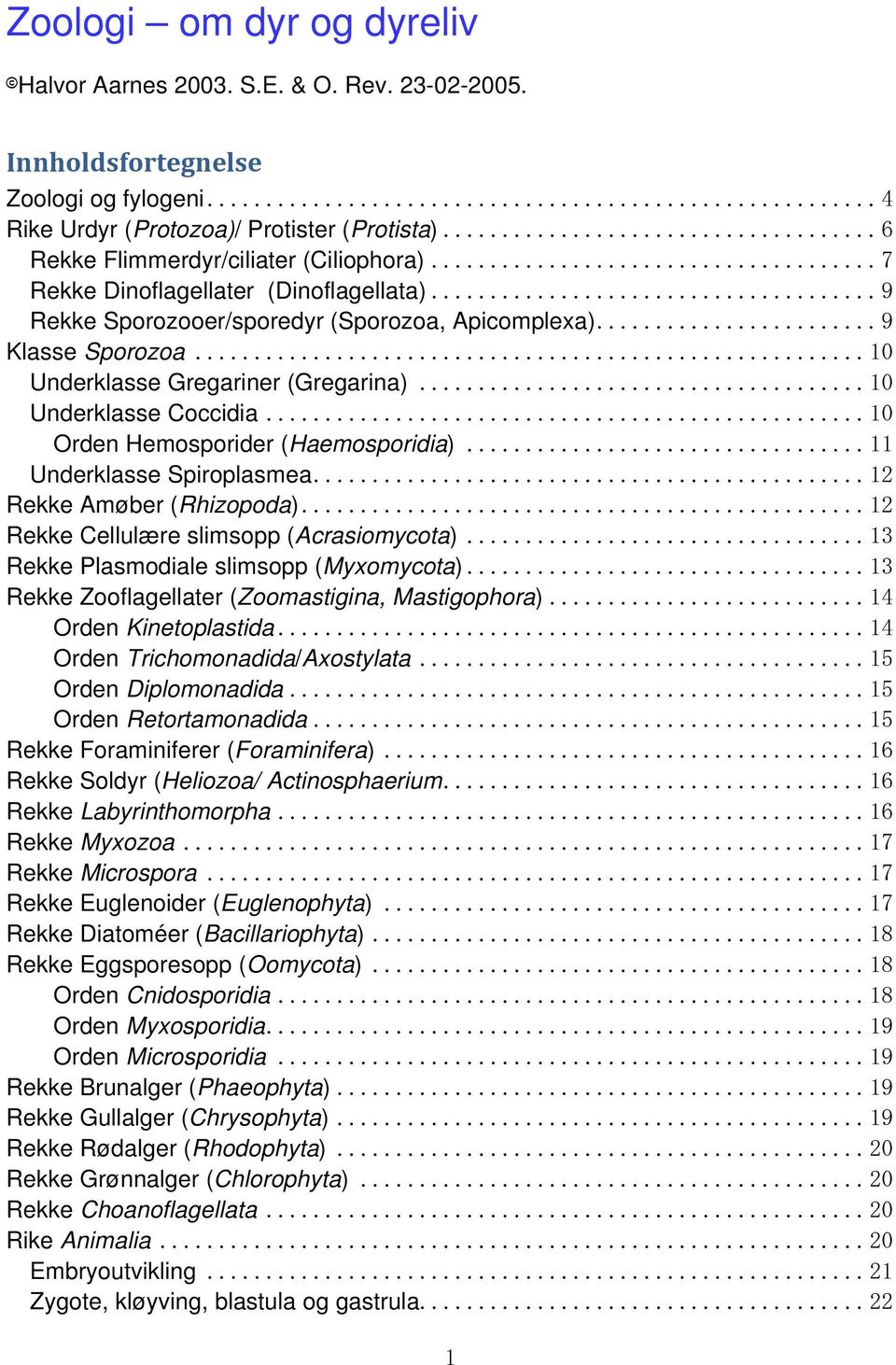 .. 10 Underklasse Gregariner (Gregarina)... 10 Underklasse Coccidia... 10 Orden Hemosporider (Haemosporidia)... 11 Underklasse Spiroplasmea... 12 Rekke Amøber (Rhizopoda).