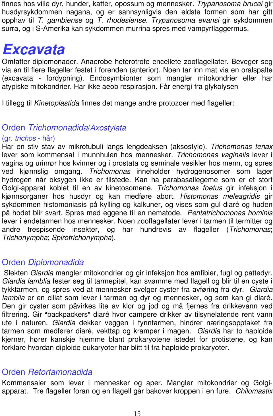 Beveger seg via en til flere flageller festet i forenden (anterior). Noen tar inn mat via en oralspalte (excavata - fordypning).