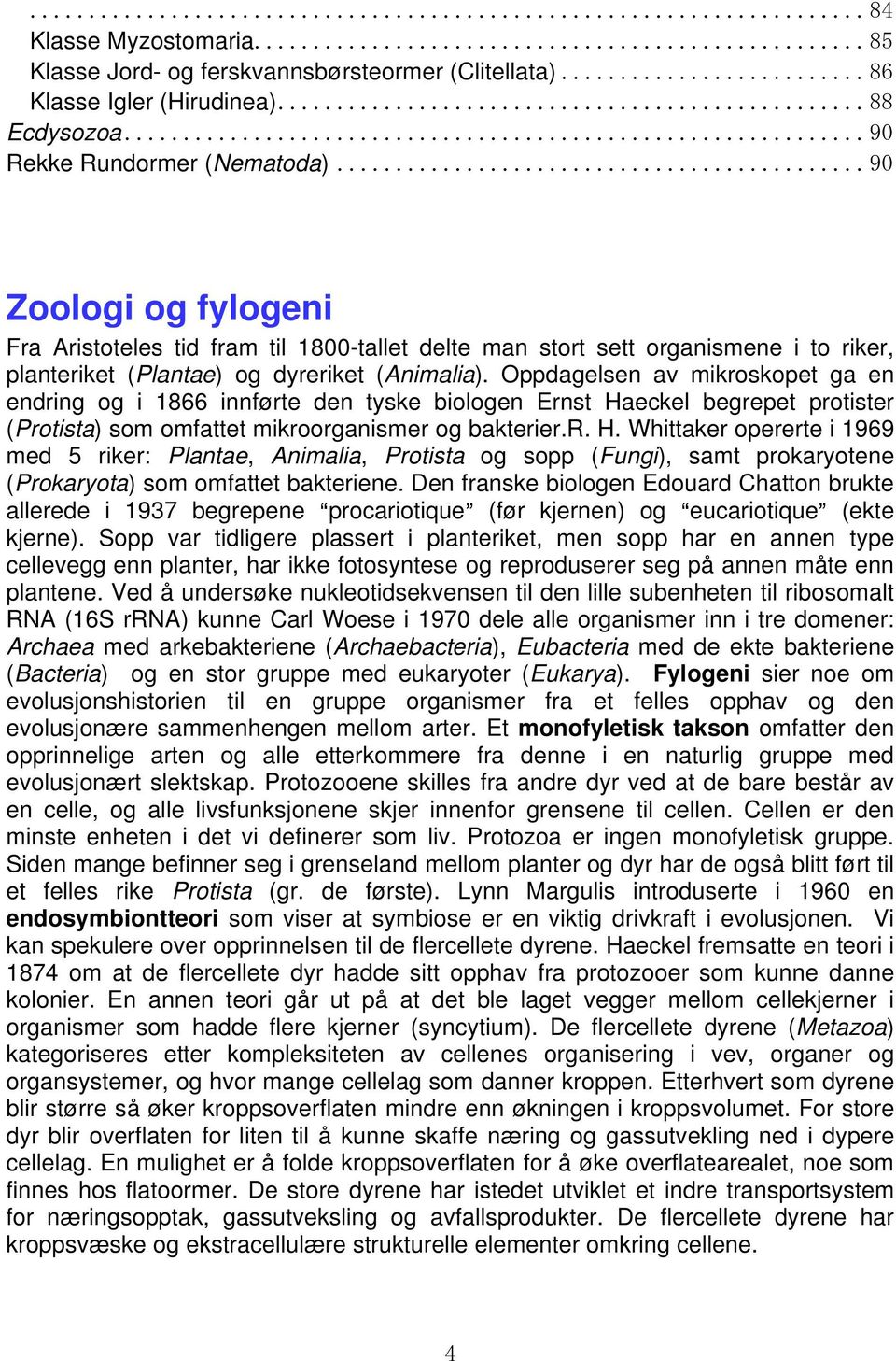 Oppdagelsen av mikroskopet ga en endring og i 1866 innførte den tyske biologen Ernst Ha