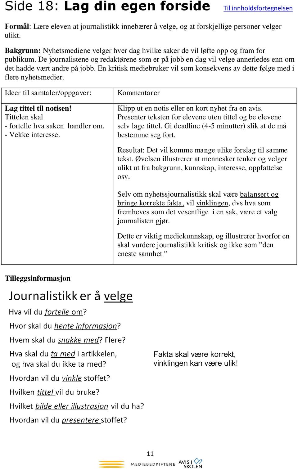 De journalistene og redaktørene som er på jobb en dag vil velge annerledes enn om det hadde vært andre på jobb. En kritisk mediebruker vil som konsekvens av dette følge med i flere nyhetsmedier.