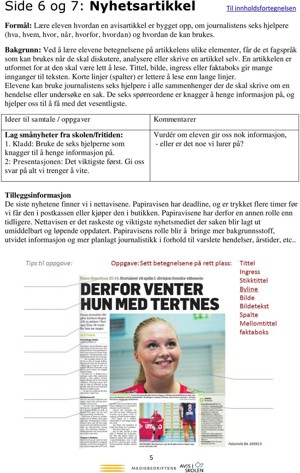 En artikkelen er utformet for at den skal være lett å lese. Tittel, bilde, ingress eller faktaboks gir mange innganger til teksten. Korte linjer (spalter) er lettere å lese enn lange linjer.