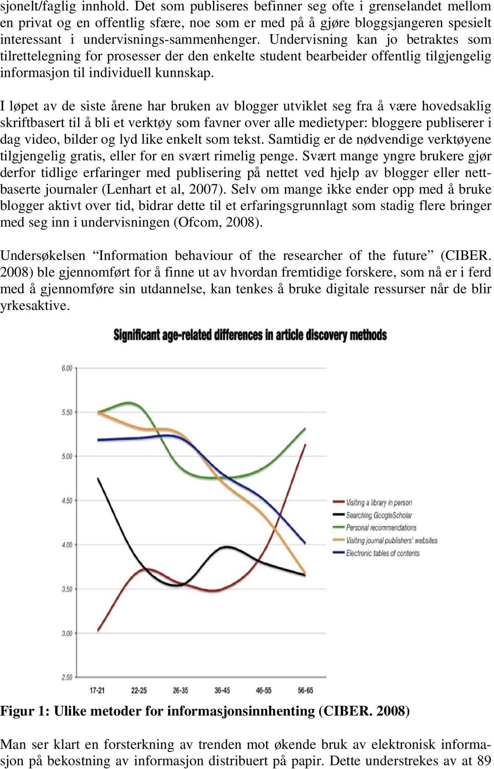 Undervisning kan jo betraktes som tilrettelegning for prosesser der den enkelte student bearbeider offentlig tilgjengelig informasjon til individuell kunnskap.