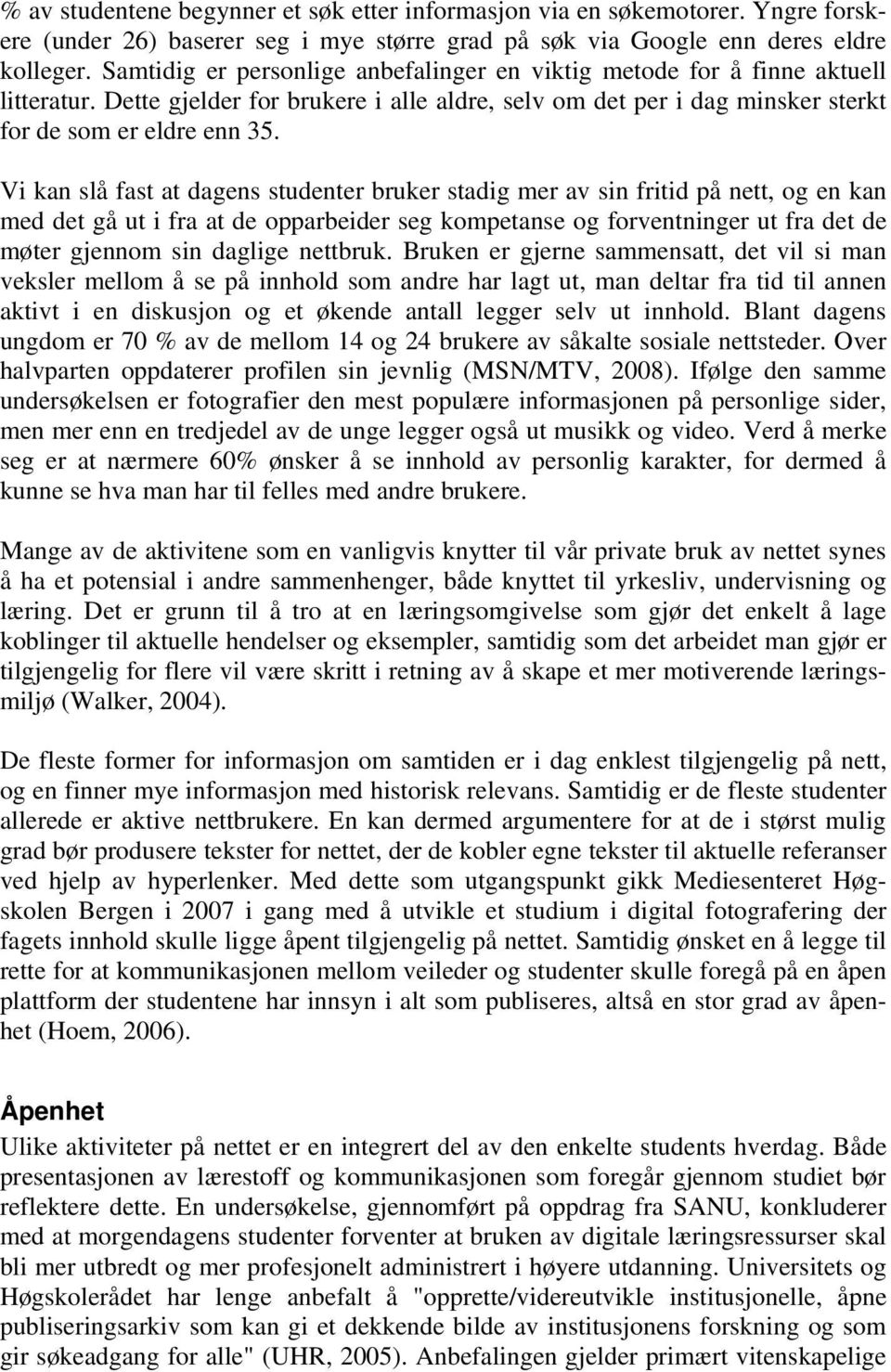 Vi kan slå fast at dagens studenter bruker stadig mer av sin fritid på nett, og en kan med det gå ut i fra at de opparbeider seg kompetanse og forventninger ut fra det de møter gjennom sin daglige