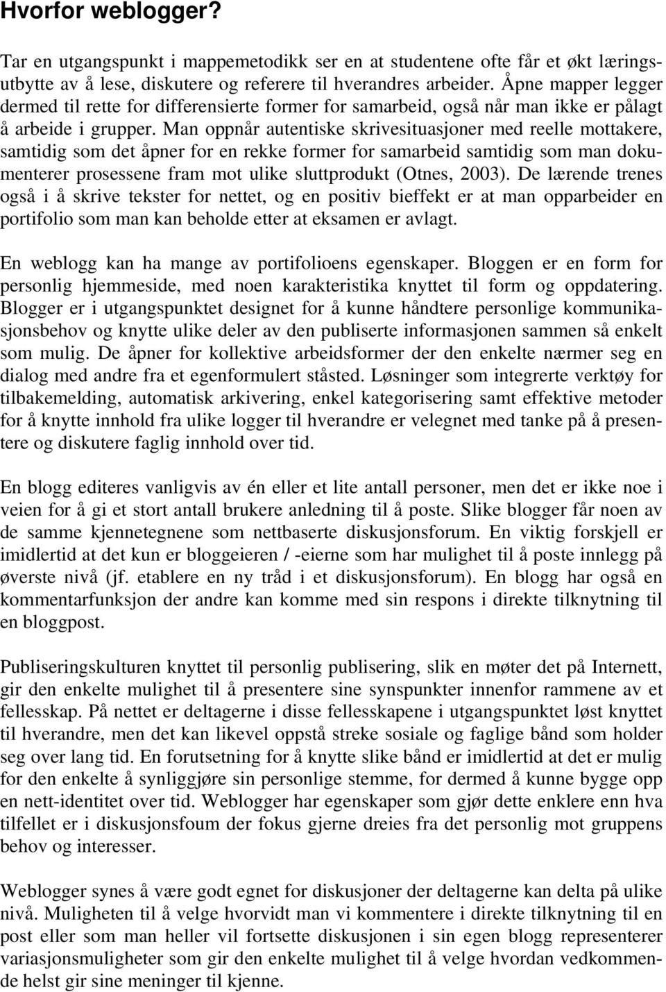 Man oppnår autentiske skrivesituasjoner med reelle mottakere, samtidig som det åpner for en rekke former for samarbeid samtidig som man dokumenterer prosessene fram mot ulike sluttprodukt (Otnes,