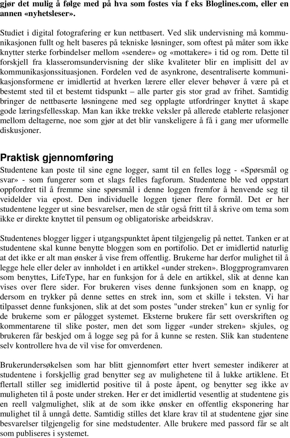 Dette til forskjell fra klasseromsundervisning der slike kvaliteter blir en implisitt del av kommunikasjonssituasjonen.