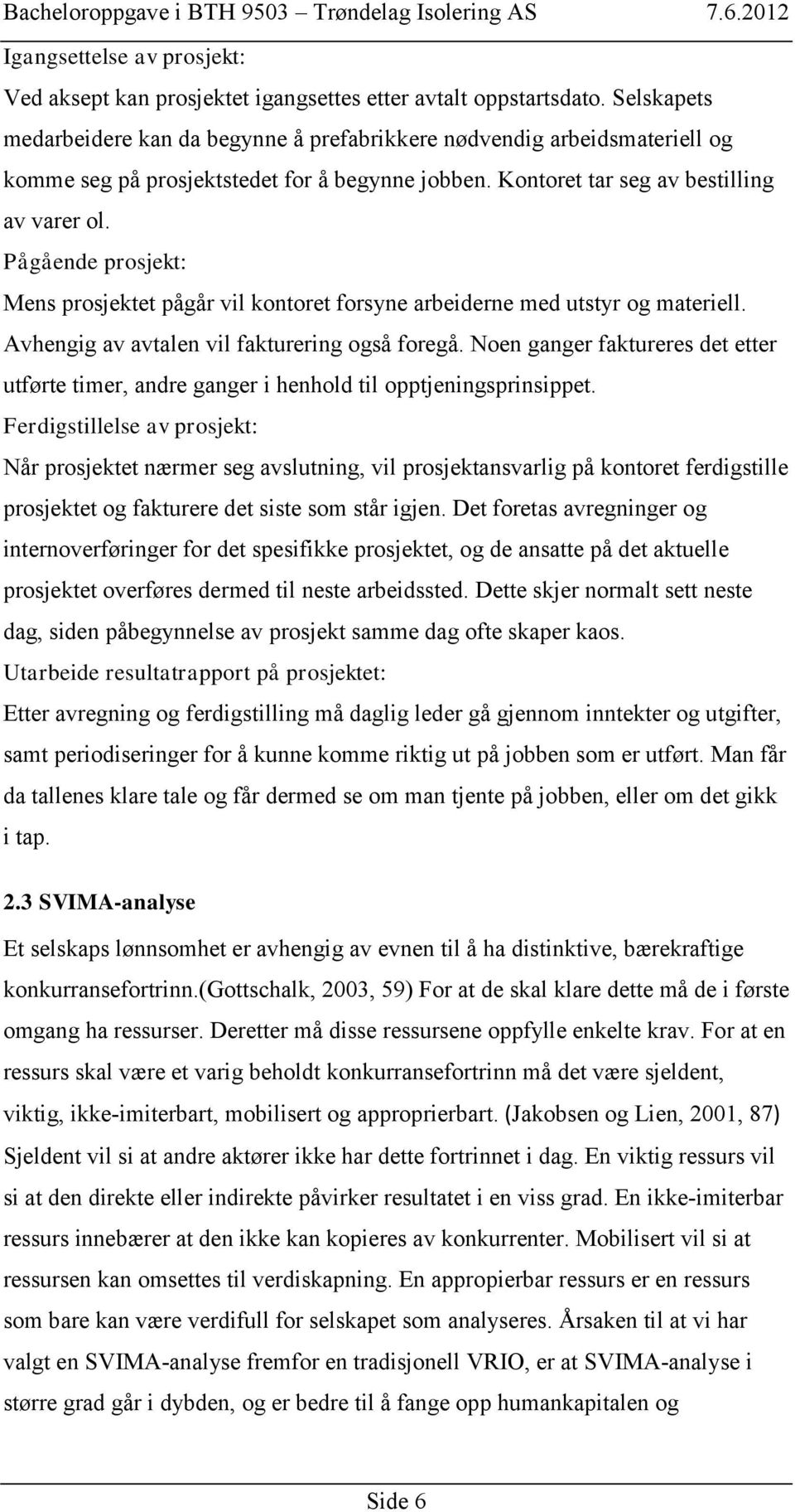 Pågående prosjekt: Mens prosjektet pågår vil kontoret forsyne arbeiderne med utstyr og materiell. Avhengig av avtalen vil fakturering også foregå.