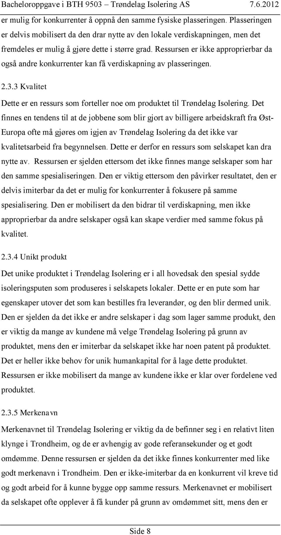 Ressursen er ikke approprierbar da også andre konkurrenter kan få verdiskapning av plasseringen. 2.3.3 Kvalitet Dette er en ressurs som forteller noe om produktet til Trøndelag Isolering.