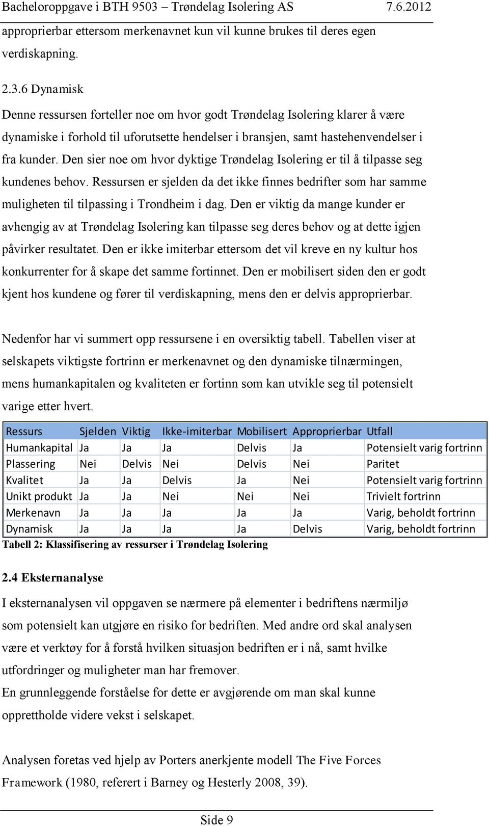 Den sier noe om hvor dyktige Trøndelag Isolering er til å tilpasse seg kundenes behov. Ressursen er sjelden da det ikke finnes bedrifter som har samme muligheten til tilpassing i Trondheim i dag.