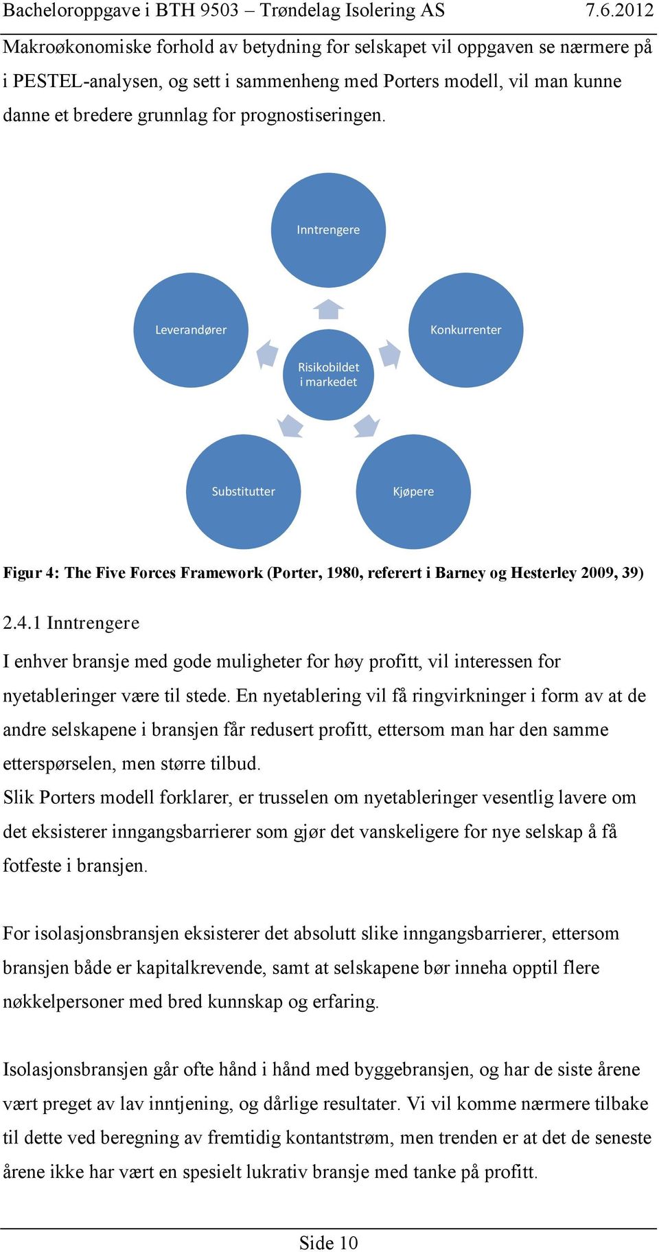 The Five Forces Framework (Porter, 1980, referert i Barney og Hesterley 2009, 39) 2.4.