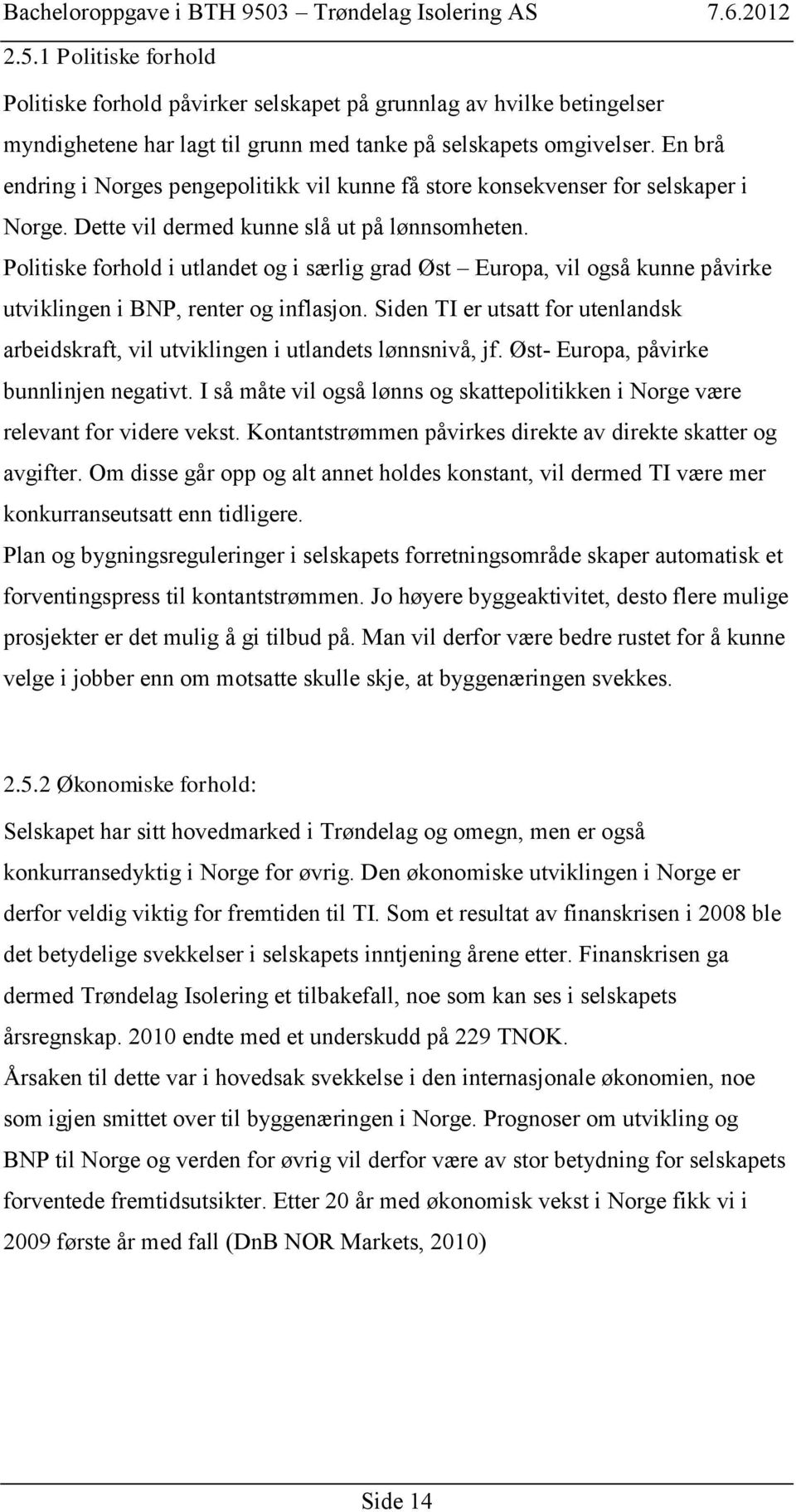 Politiske forhold i utlandet og i særlig grad Øst Europa, vil også kunne påvirke utviklingen i BNP, renter og inflasjon.