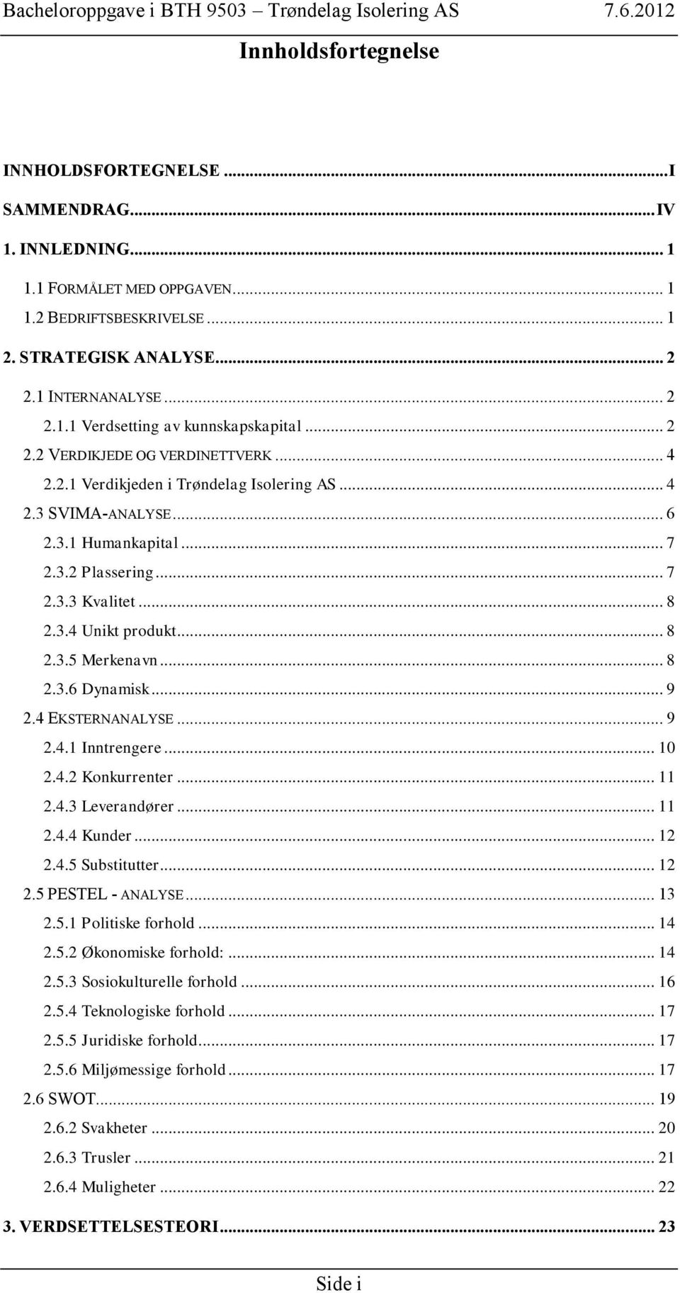 .. 8 2.3.5 Merkenavn... 8 2.3.6 Dynamisk... 9 2.4 EKSTERNANALYSE... 9 2.4.1 Inntrengere... 10 2.4.2 Konkurrenter... 11 2.4.3 Leverandører... 11 2.4.4 Kunder... 12 2.4.5 Substitutter... 12 2.5 PESTEL - ANALYSE.