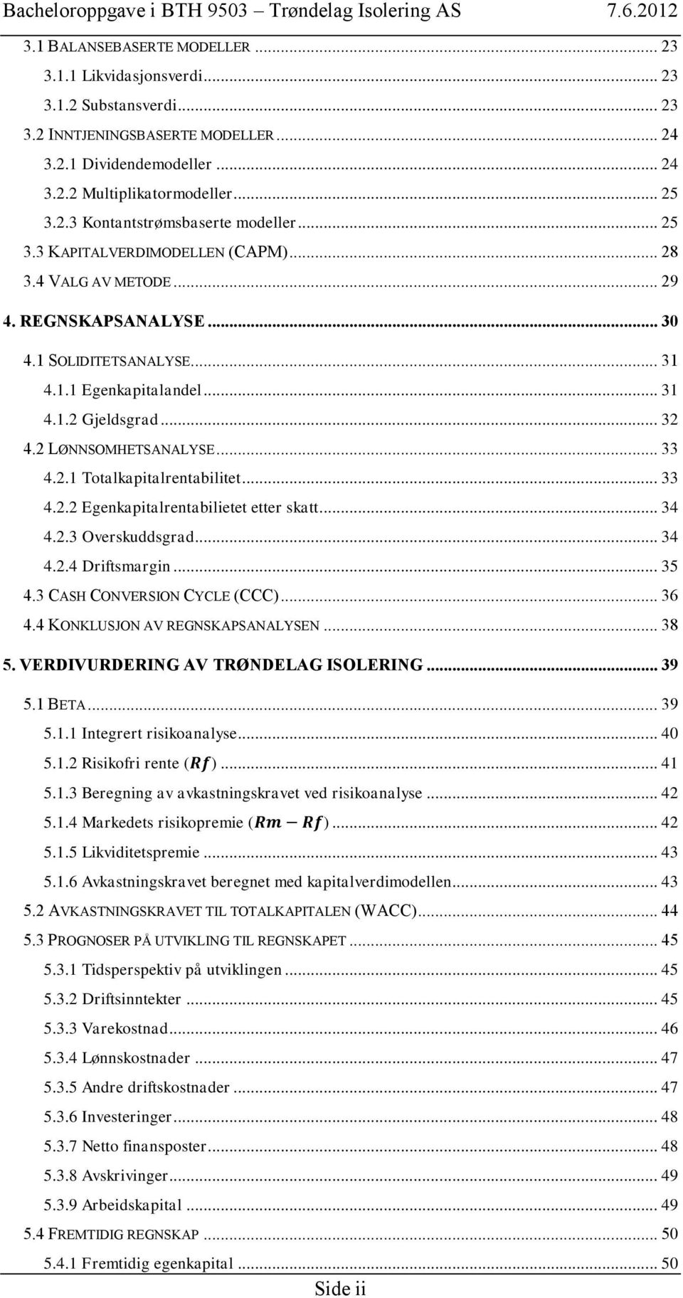 .. 33 4.2.1 Totalkapitalrentabilitet... 33 4.2.2 Egenkapitalrentabilietet etter skatt... 34 4.2.3 Overskuddsgrad... 34 4.2.4 Driftsmargin... 35 4.3 CASH CONVERSION CYCLE (CCC)... 36 4.