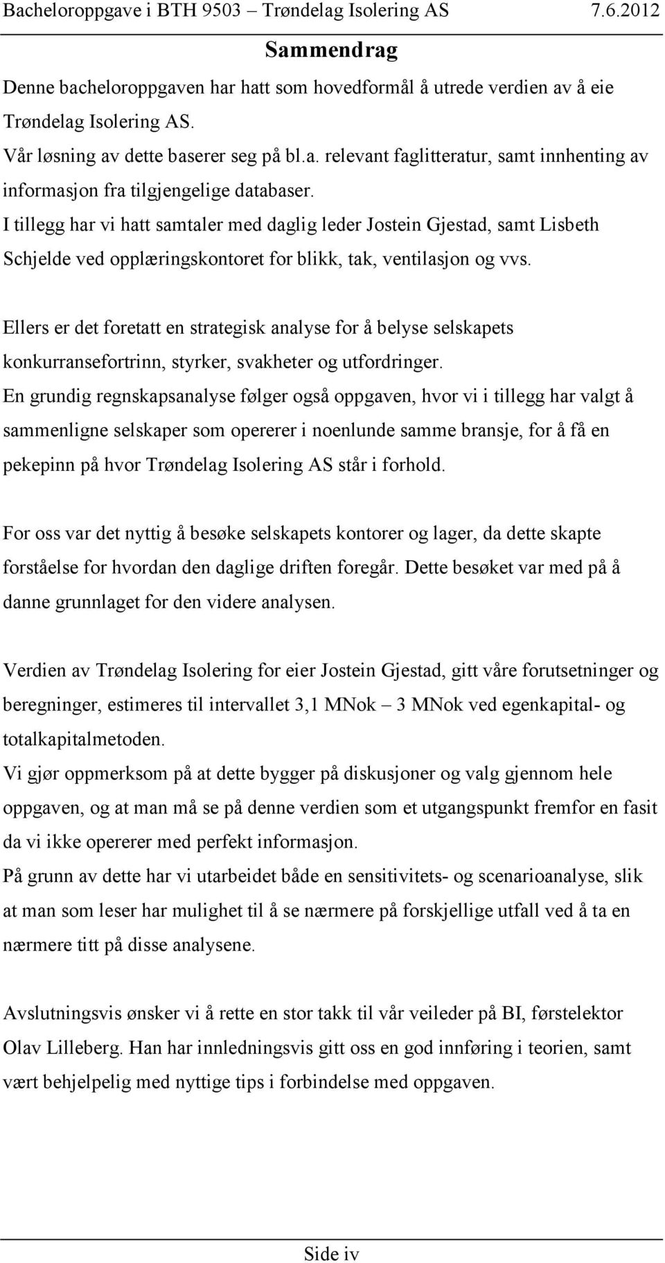 Ellers er det foretatt en strategisk analyse for å belyse selskapets konkurransefortrinn, styrker, svakheter og utfordringer.