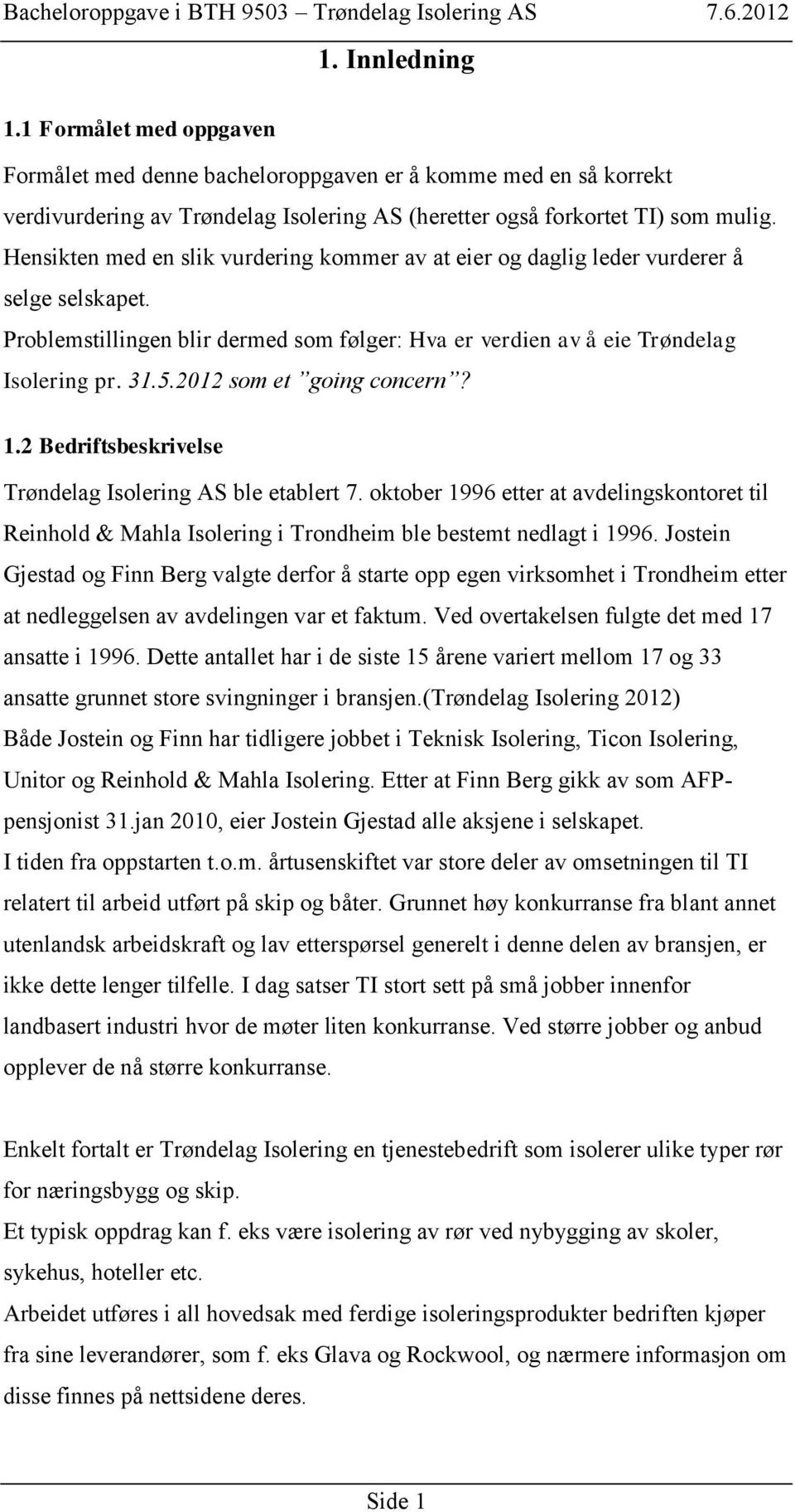 2012 som et going concern? 1.2 Bedriftsbeskrivelse Trøndelag Isolering AS ble etablert 7. oktober 1996 etter at avdelingskontoret til Reinhold & Mahla Isolering i Trondheim ble bestemt nedlagt i 1996.