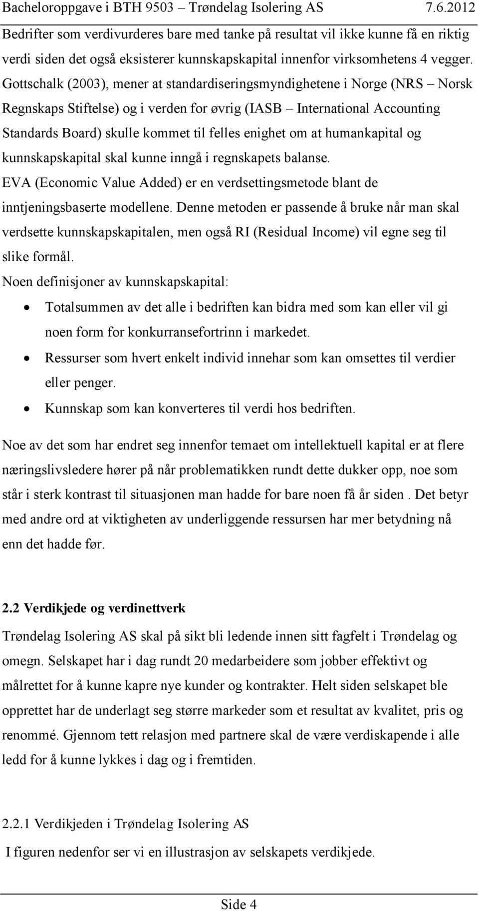 om at humankapital og kunnskapskapital skal kunne inngå i regnskapets balanse. EVA (Economic Value Added) er en verdsettingsmetode blant de inntjeningsbaserte modellene.