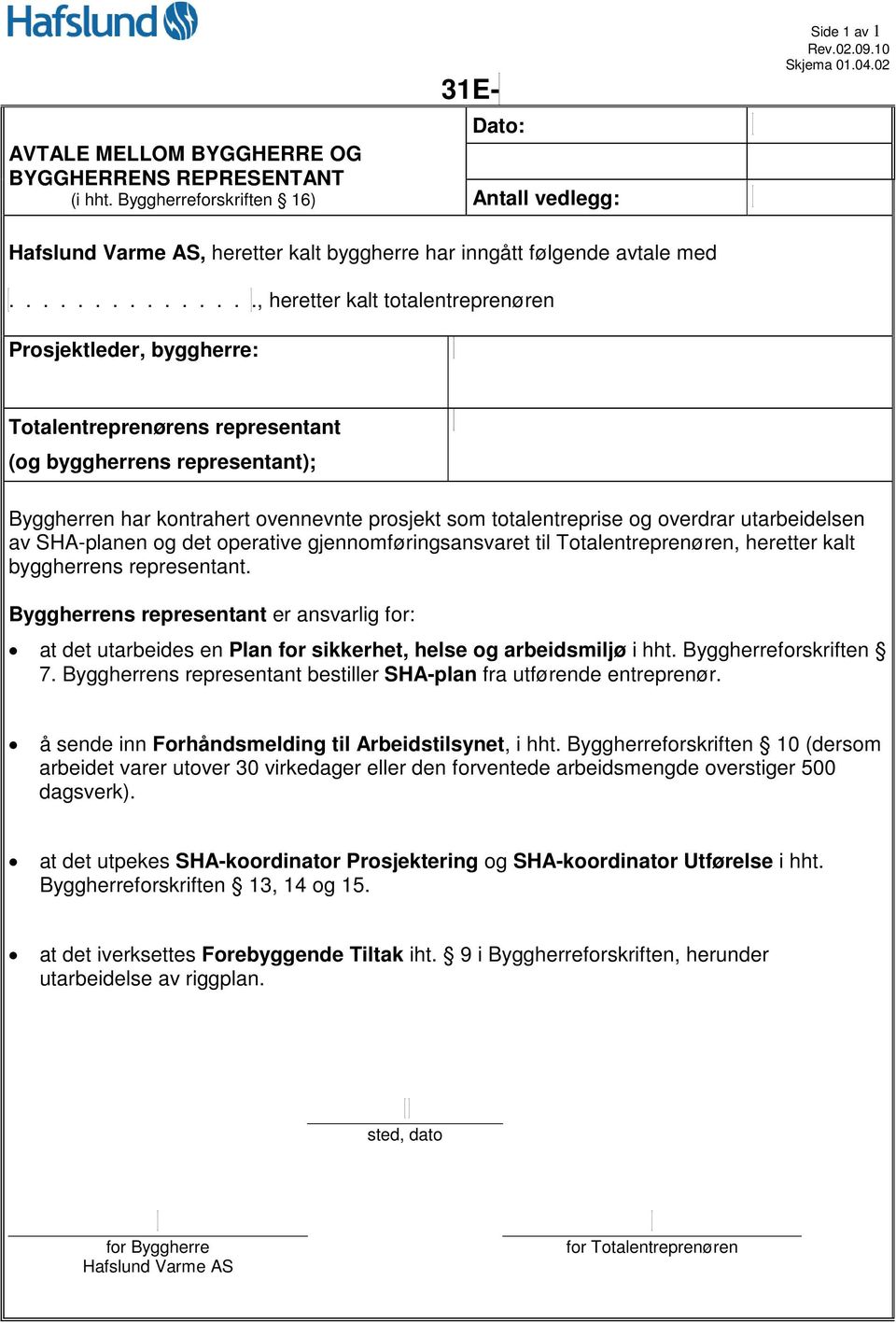 .............., heretter kalt totalentreprenøren Prosjektleder, byggherre: Totalentreprenørens representant (og byggherrens representant); Byggherren har kontrahert ovennevnte prosjekt som