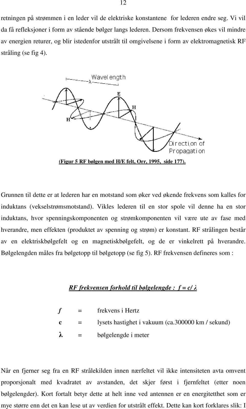 (Figur 5 RF bølgen med H/E felt, Orr, 1995, side 177). Grunnen til dette er at lederen har en motstand som øker ved økende frekvens som kalles for induktans (vekselstrømsmotstand).