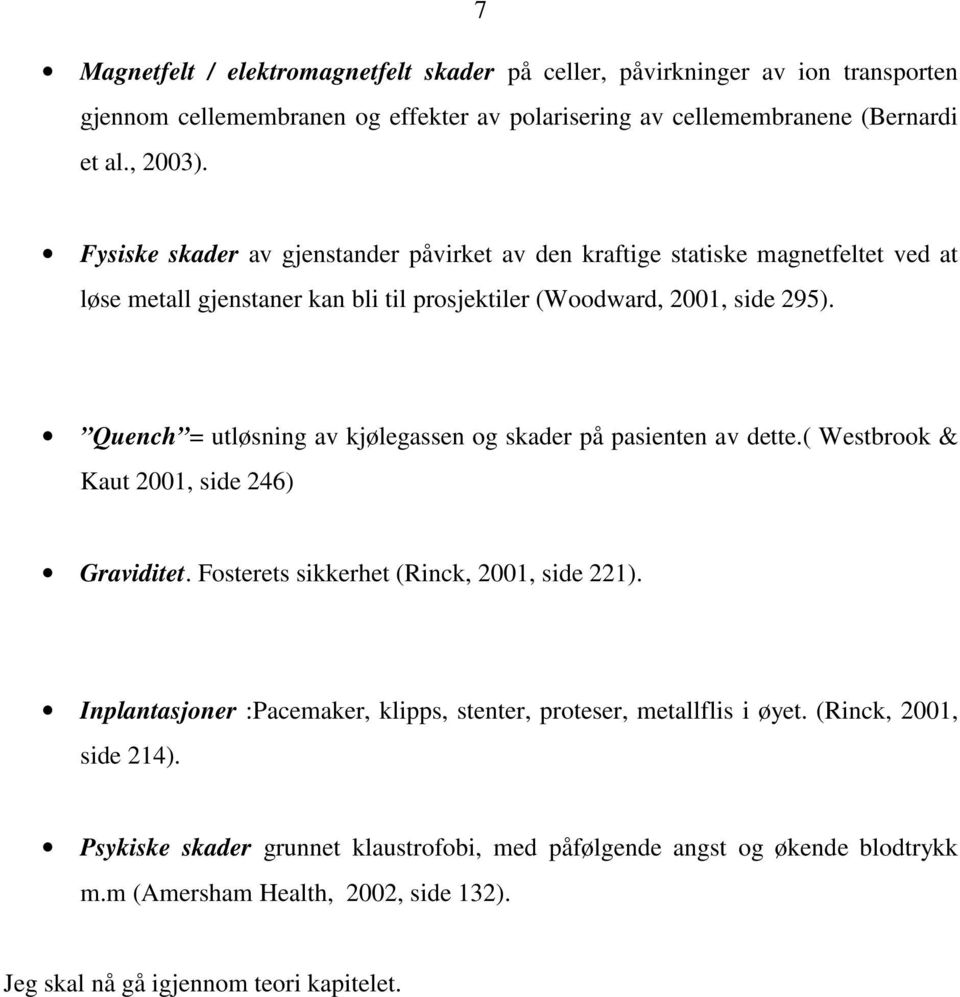 Quench = utløsning av kjølegassen og skader på pasienten av dette.( Westbrook & Kaut 2001, side 246) Graviditet. Fosterets sikkerhet (Rinck, 2001, side 221).