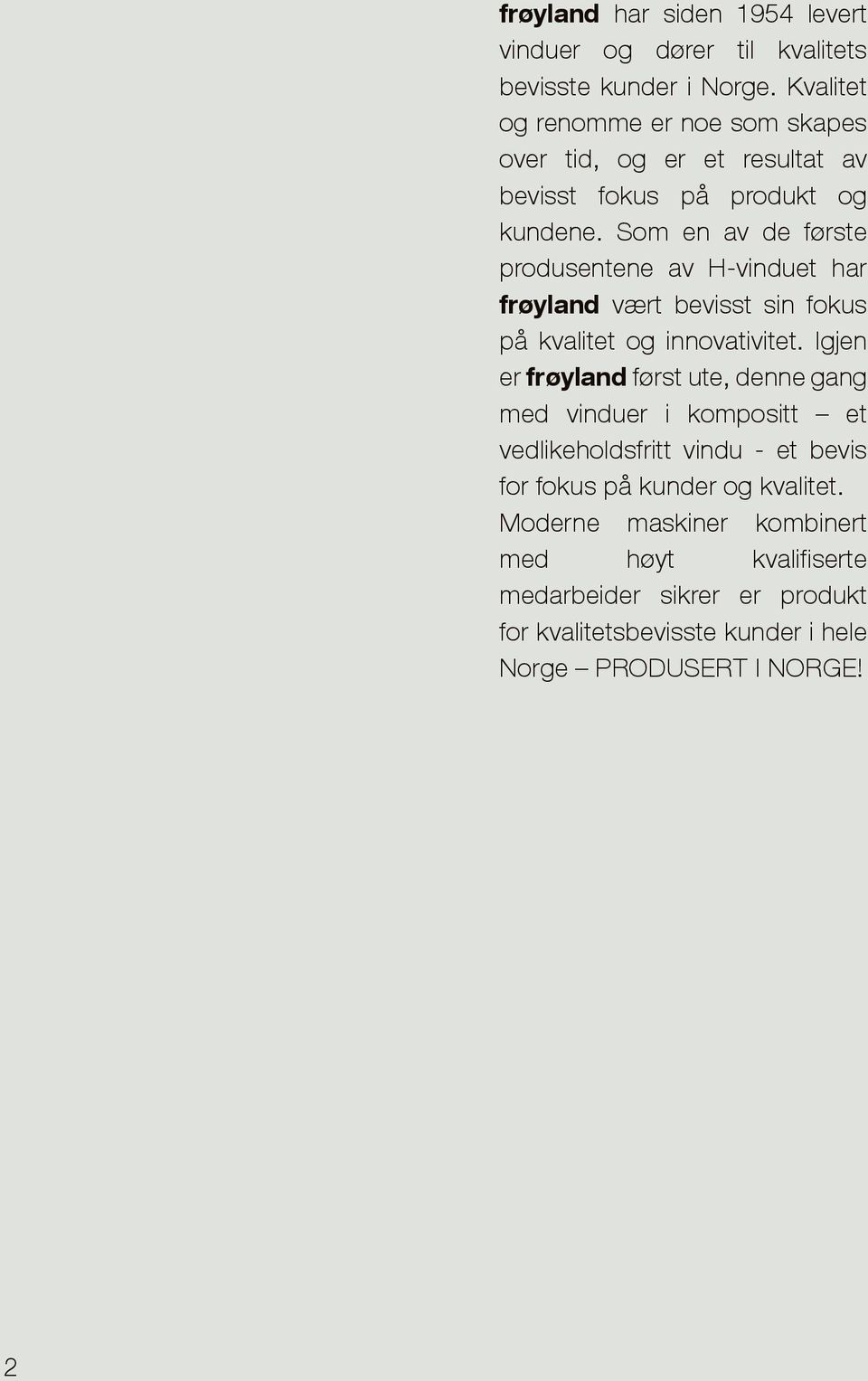 Som en av de første produsentene av H-vinduet har frøyland vært bevisst sin fokus på kvalitet og innovativitet.