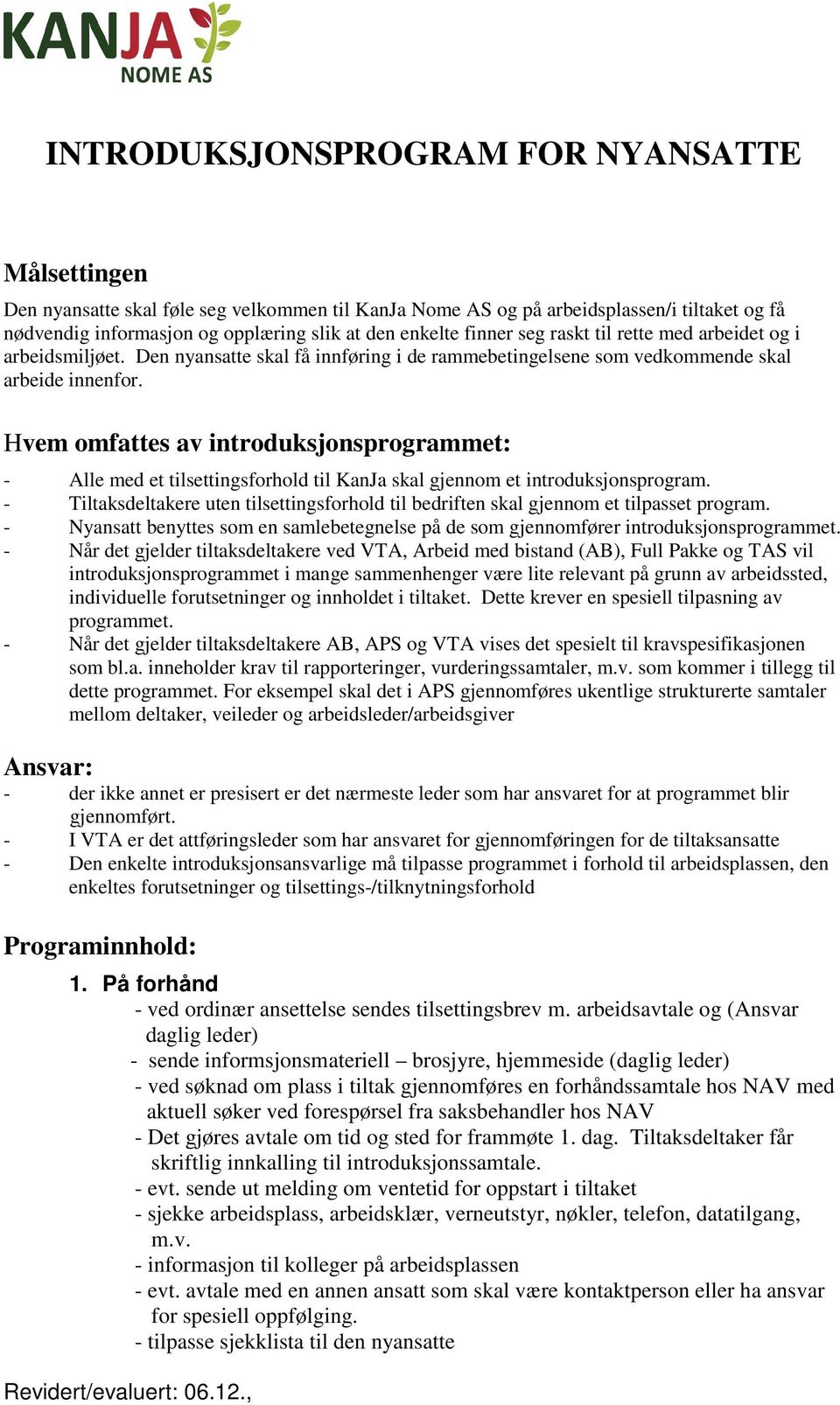 Hvem omfattes av introduksjonsprogrammet: - Alle med et tilsettingsforhold til KanJa skal gjennom et introduksjonsprogram.