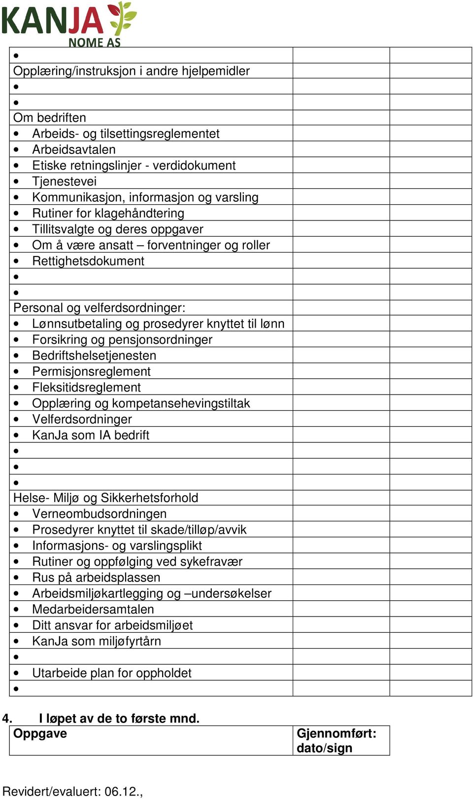 Forsikring og pensjonsordninger Bedriftshelsetjenesten Permisjonsreglement Fleksitidsreglement Opplæring og kompetansehevingstiltak Velferdsordninger KanJa som IA bedrift Helse- Miljø og