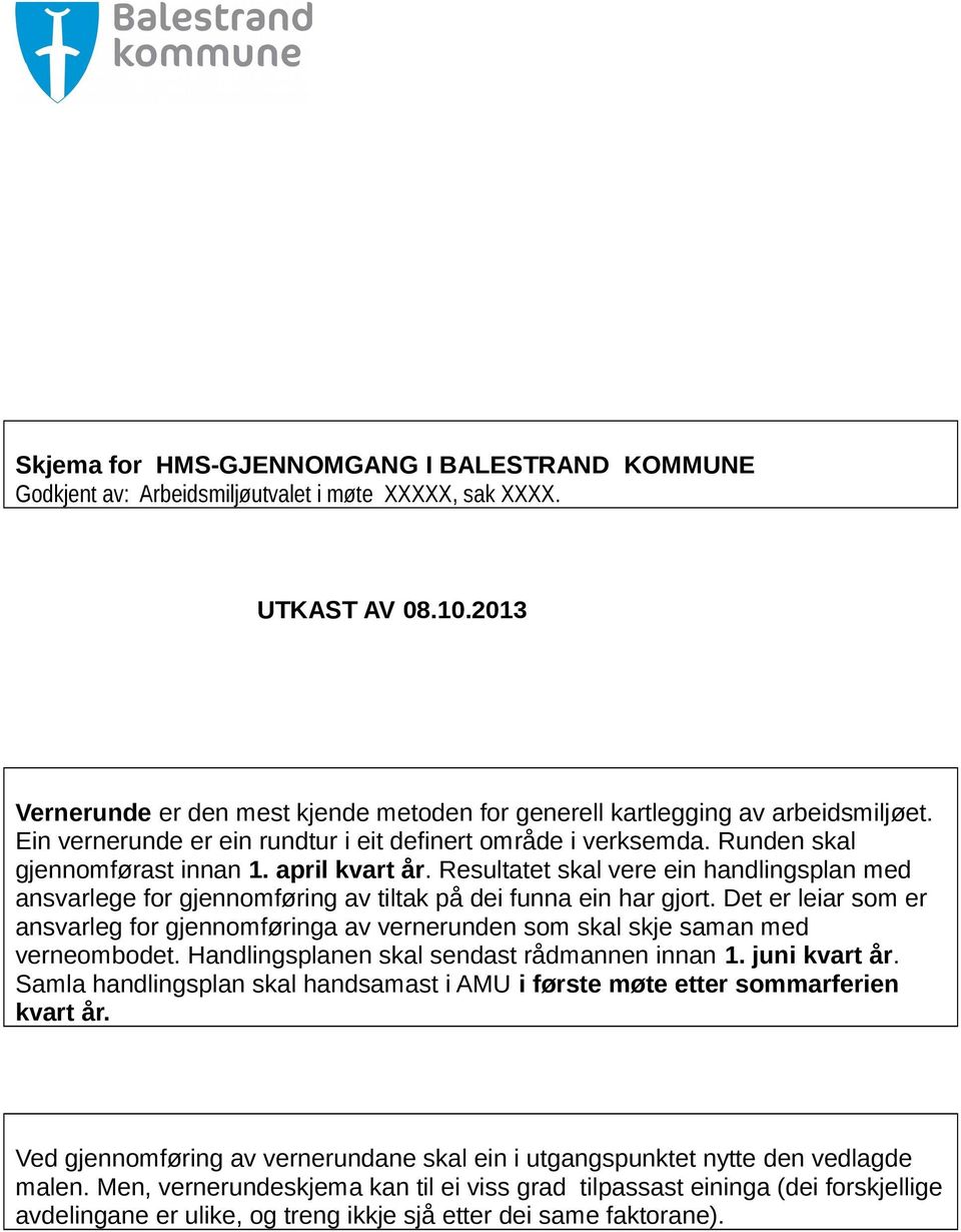 april kvart år. Resultatet skal vere ein handlingsplan med ansvarlege for gjennomføring av tiltak på dei funna ein har gjort.