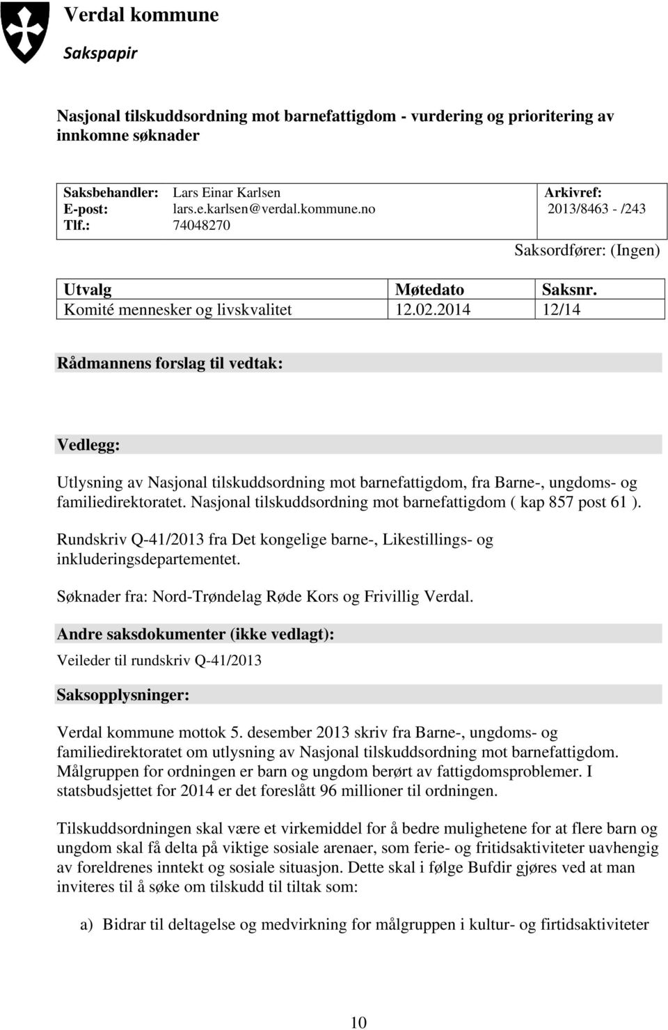 Nasjonal tilskuddsordning mot barnefattigdom ( kap 857 post 61 ). Rundskriv Q-41/2013 fra Det kongelige barne-, Likestillings- og inkluderingsdepartementet.