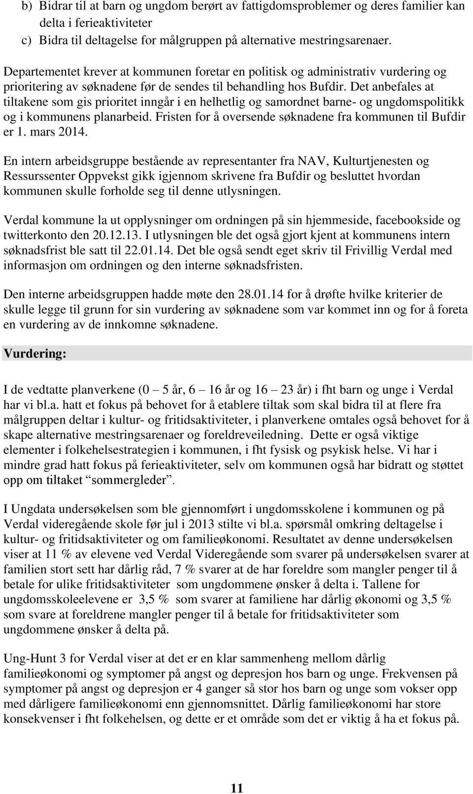 Det anbefales at tiltakene som gis prioritet inngår i en helhetlig og samordnet barne- og ungdomspolitikk og i kommunens planarbeid. Fristen for å oversende søknadene fra kommunen til Bufdir er 1.