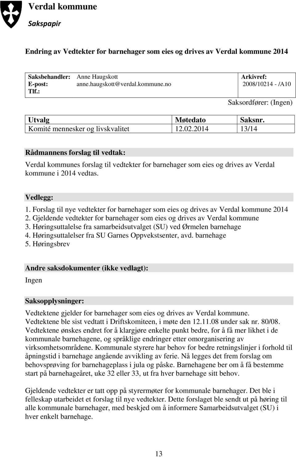 Forslag til nye vedtekter for barnehager som eies og drives av Verdal kommune 2014 2. Gjeldende vedtekter for barnehager som eies og drives av Verdal kommune 3.
