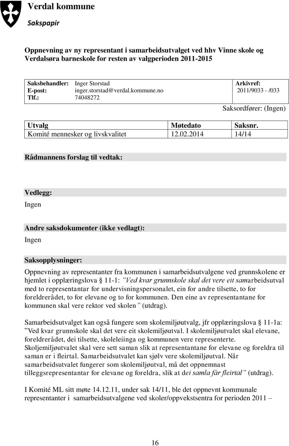 2014 14/14 Rådmannens forslag til vedtak: Vedlegg: Ingen Andre saksdokumenter (ikke vedlagt): Ingen Saksopplysninger: Oppnevning av representanter fra kommunen i samarbeidsutvalgene ved grunnskolene