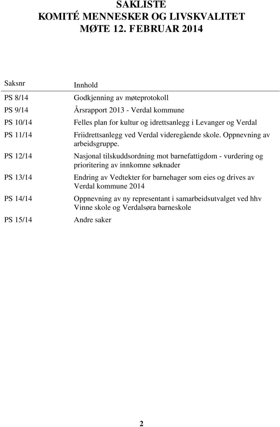 kommune Felles plan for kultur og idrettsanlegg i Levanger og Verdal Friidrettsanlegg ved Verdal videregående skole. Oppnevning av arbeidsgruppe.