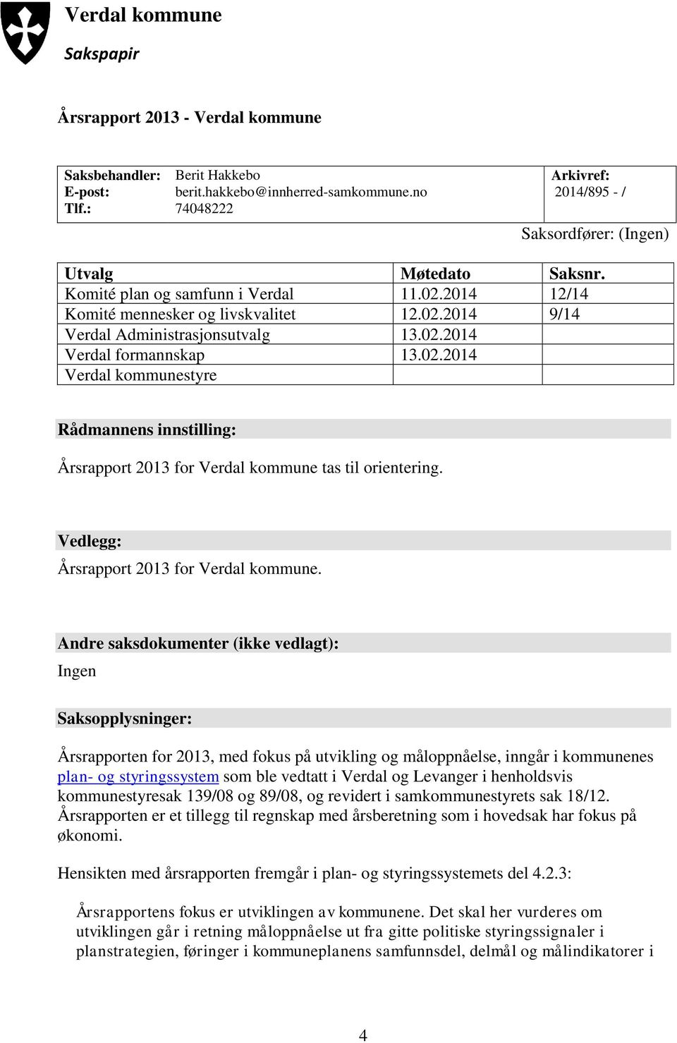 02.2014 Verdal formannskap 13.02.2014 Verdal kommunestyre Rådmannens innstilling: Årsrapport 2013 for Verdal kommune tas til orientering. Vedlegg: Årsrapport 2013 for Verdal kommune.