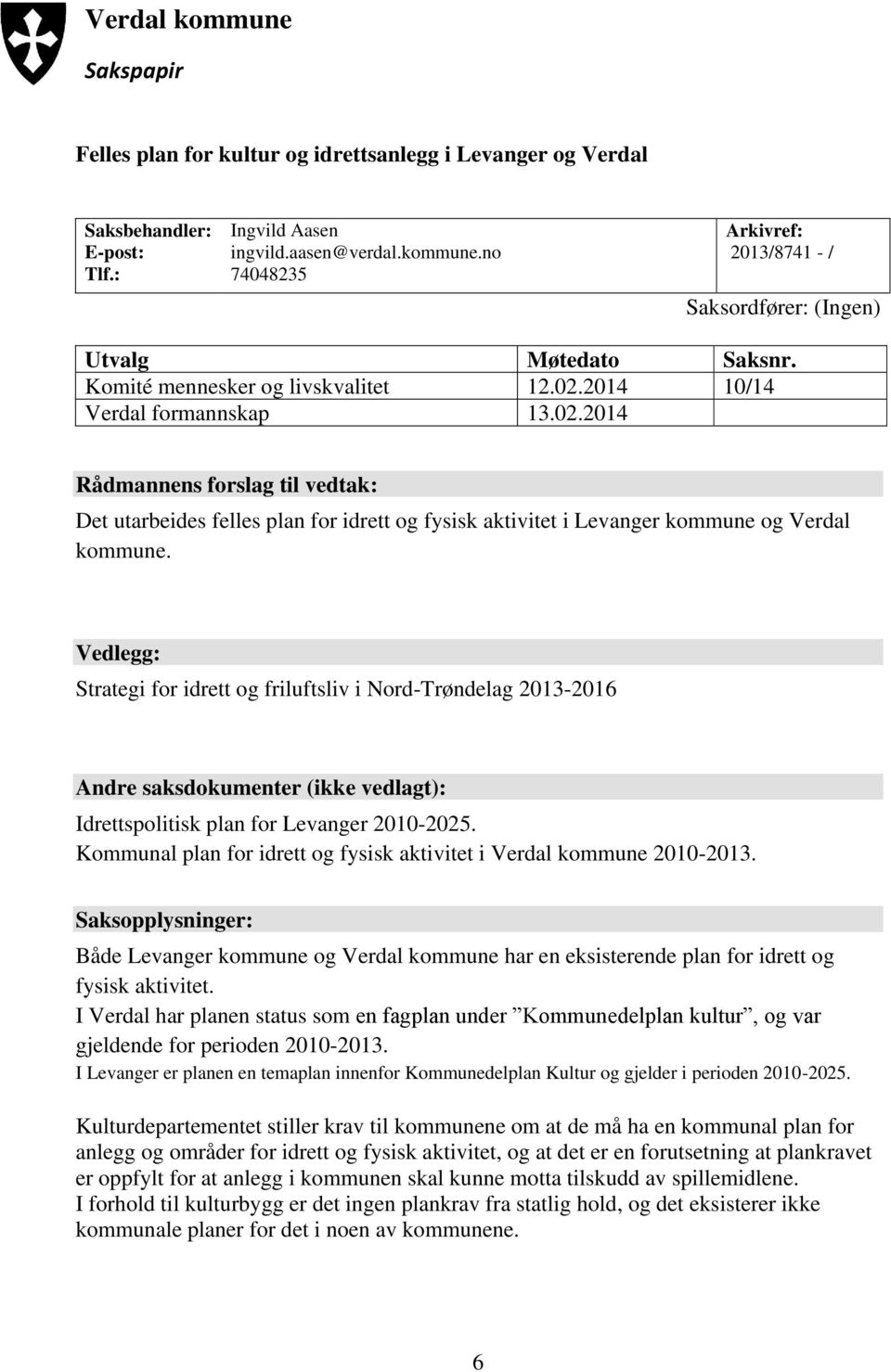 Vedlegg: Strategi for idrett og friluftsliv i Nord-Trøndelag 2013-2016 Andre saksdokumenter (ikke vedlagt): Idrettspolitisk plan for Levanger 2010-2025.