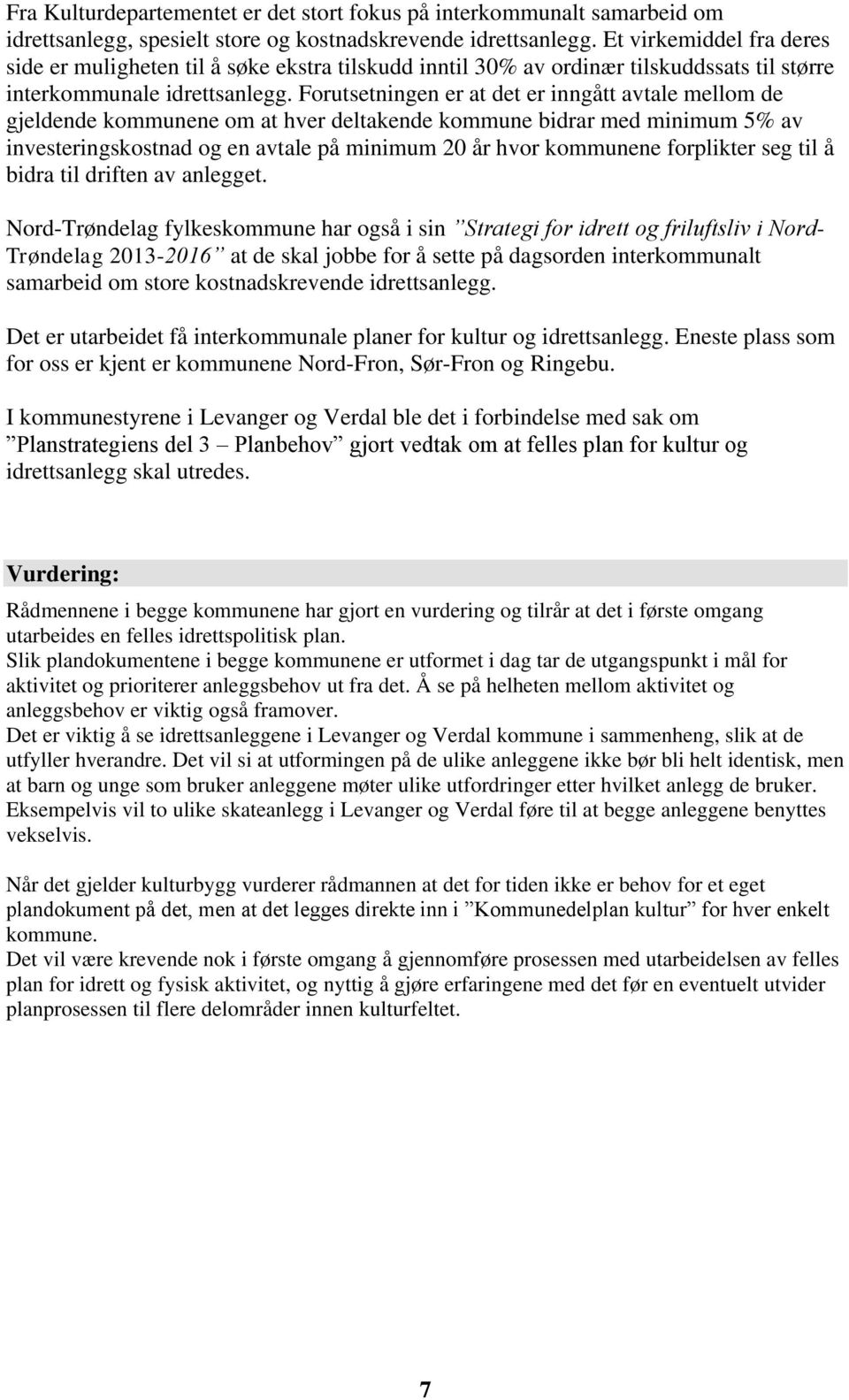 Forutsetningen er at det er inngått avtale mellom de gjeldende kommunene om at hver deltakende kommune bidrar med minimum 5% av investeringskostnad og en avtale på minimum 20 år hvor kommunene