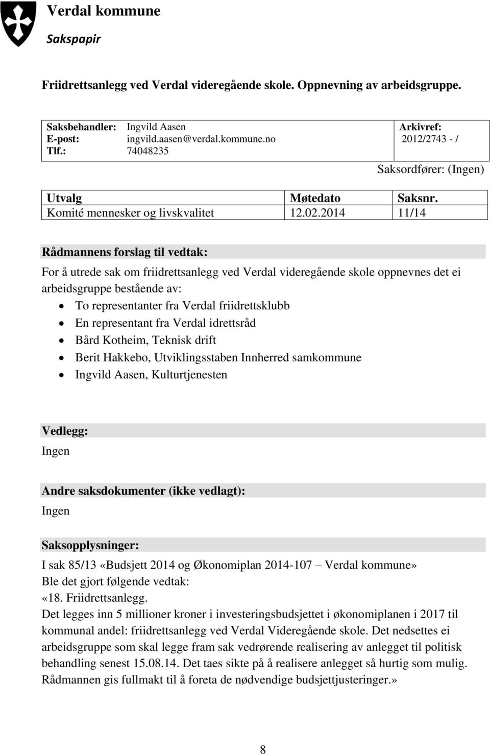 2014 11/14 Rådmannens forslag til vedtak: For å utrede sak om friidrettsanlegg ved Verdal videregående skole oppnevnes det ei arbeidsgruppe bestående av: To representanter fra Verdal friidrettsklubb