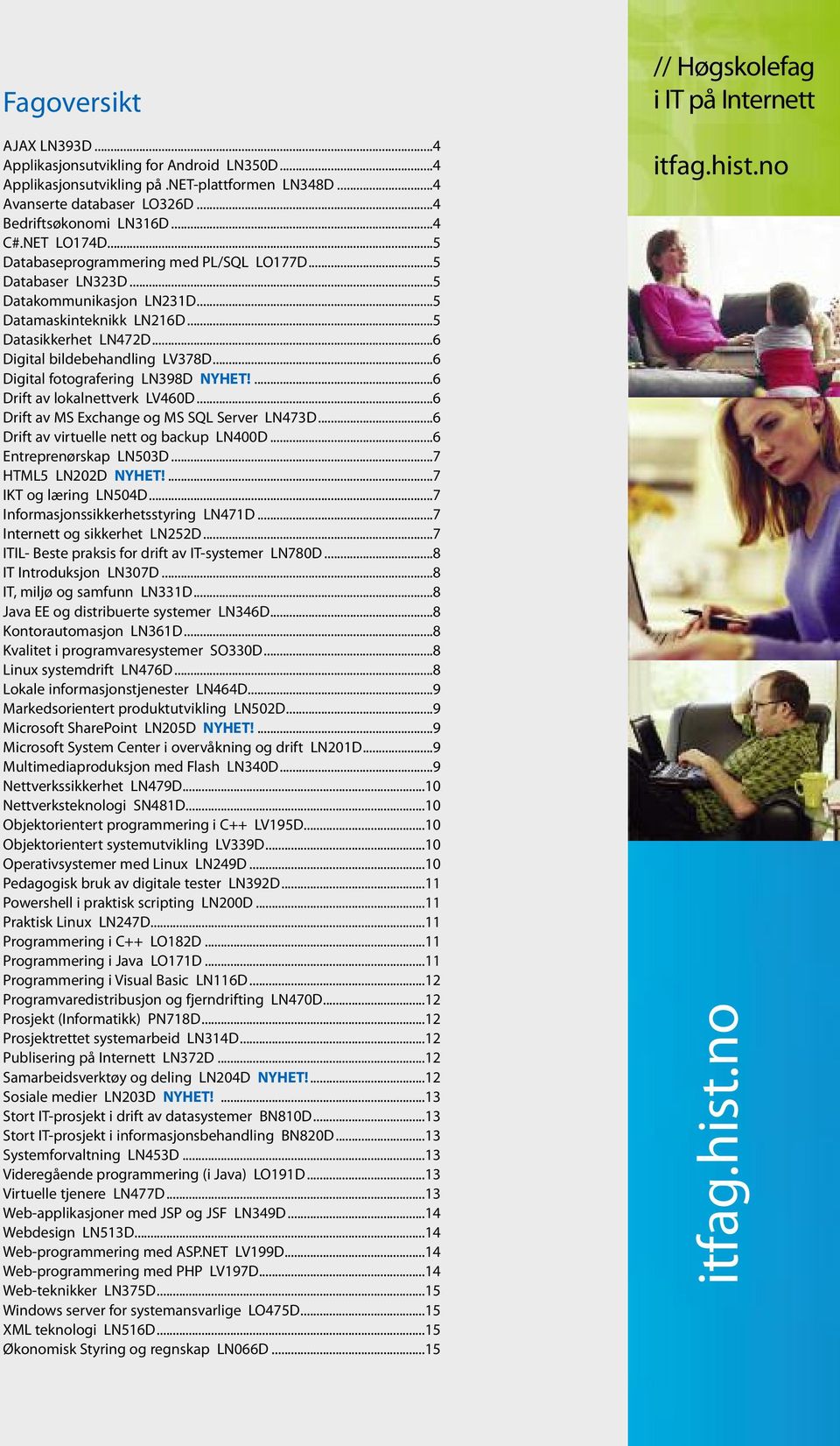 ..6 digital fotografering Ln398d NYHET!...6 drift av lokalnettverk LV460d...6 drift av ms exchange og ms SQL Server Ln473d...6 drift av virtuelle nett og backup Ln400d...6 entreprenørskap Ln503d.