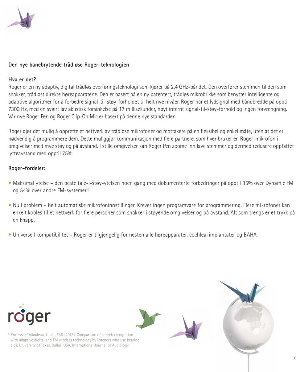 Den er basert på en ny patentert, trådløs mikrobrikke som benytter intelligente og adaptive algoritmer for å forbedre signal-til-støy-forholdet til helt nye nivåer.